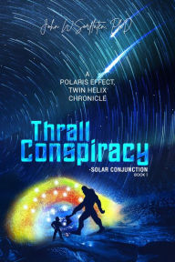 Title: Thrall Conspiracy--Solar Conjunction: A Pole Star, Twin Helix Chronicle, Author: John W. Sorflaten