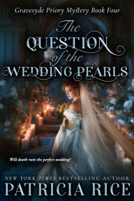 Title: The Question of the Wedding Pearls: Gravesyde Priory Mysteries Book Four, Author: Patricia Rice