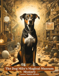 Title: The Dog Milo's Magical Museum Mystery, Author: Aqeel Ahmed