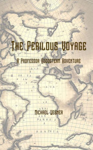 Title: The Perilous Voyage: A Professor Goodsteam Adventure, Author: Michael Wegner