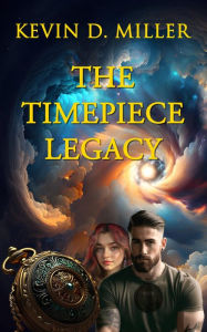 Title: The Timepiece Legacy: Book One of the Timepiece Series, Author: Kevin D. Miller