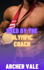 Title: Used by the Olympic Coach (Gay Chastity Age Gap Erotica), Author: Archer Vale