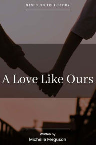 Title: A Love Like Ours - A Memoire by Michelle Ferguson, Author: Michelle Ferguson