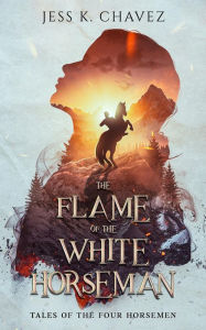 Title: The Flame of the White Horseman, Author: Jess K. Chavez