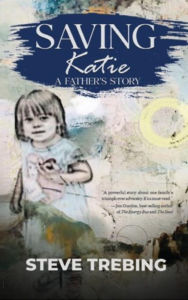 Title: Saving Katie: A Father's Story, Author: Steve Trebing