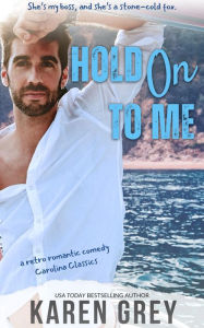 Title: Hold On To Me: a retro romantic comedy, Author: Karen Grey