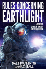 Title: Rules Concerning Earthlight and Other Stories of Fantasy and Science Fiction, Author: Dale Ivan Smith