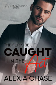 Title: The Flip Side of Caught in the Act, Author: Alexia Chase