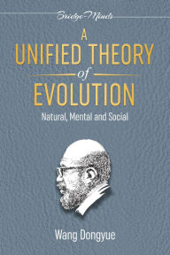 Title: A Unified Theory of Evolution: Natural, Mental and Social, Author: Wang Dongyue