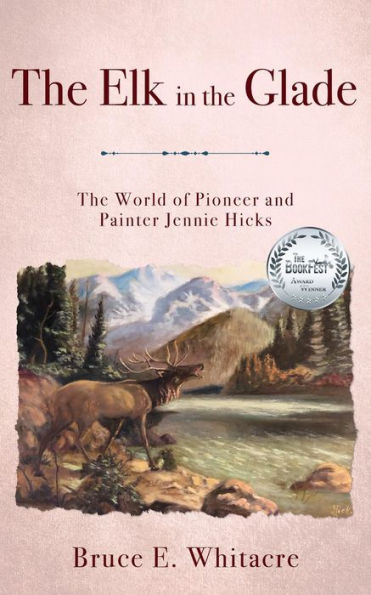 The Elk in the Glade: The World of Pioneer and Painter Jennie Hicks
