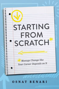 Title: Starting From Scratch: Managing Change Like Your Career Depends On It, Author: Osnat Benari