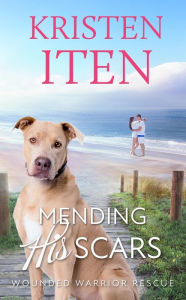 Title: Mending His Scars: Wounded Warrior Rescue, Author: Kristen Iten