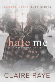 Title: Hate Me: Alex & Delaney #1, Author: Claire Raye