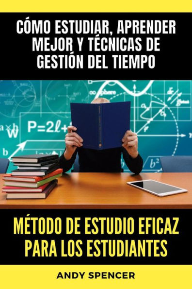 Método de estudio eficaz para los estudiantes: Cómo estudiar, aprender mejor y técnicas de gestión del tiempo