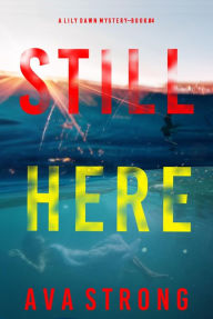 Title: Still Here (A Lily Dawn FBI Suspense ThrillerBook 4), Author: Ava Strong