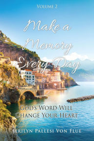 Title: Make a Memory Every Day: Volume 2 God's Word Will Change Your Heart, Author: Jerilyn Pallesi Von Flue