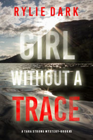 Title: Girl Without a Trace (A Tara Strong FBI Suspense ThrillerBook 3), Author: Rylie Dark