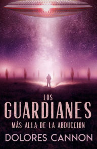 Title: Los guardianes: Más alla de la abducción / The Custodians: Beyond Abduction, Author: Dolores Cannon