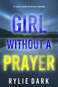 Title: Girl Without A Prayer (A Tara Strong FBI Suspense ThrillerBook 5), Author: Rylie Dark