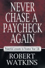 Never Chase A Paycheck Again: Powerful Lessons to Finance Your Life