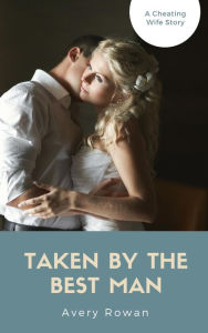 Title: Taken by the Best Man: A Cheating Wife Story, Author: Avery Rowan