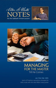 Title: Managing for the Master Till He Comes - Ellen G. White Notes 1Q 2023, Author: Ellen G