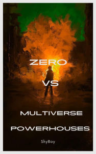Title: Zero V/S Multiverse Powerhouses Part 1, Author: Shy Boy