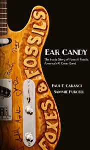 Title: Ear Candy: The Inside Story of Foxes & Fossils, America's #1 Cover Band, Author: Paul Caranci