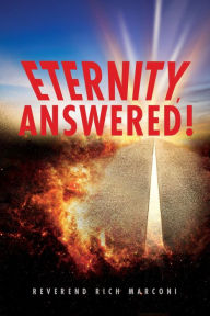 Title: Eternity, Answered!, Author: Reverend Rich Marconi