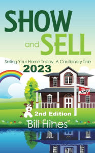 Title: Show and Sell 2023: Selling Your Home Today, A Cautionary Tale, Author: Bill Hines