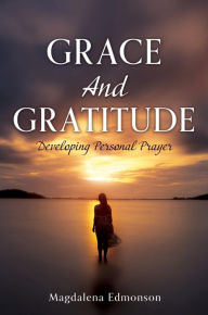 Title: Grace And Gratitude: Developing Personal Prayer, Author: Magdalena Edmonson
