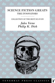 Title: Science Fiction Classics - The Innovators: The Best of Philip K. Dick & Jules Verne, Author: Philip K. Dick