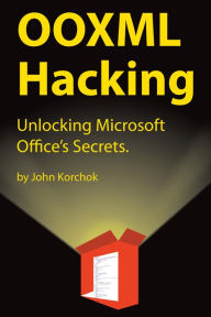 Title: OOXML Hacking: Unlocking Microsoft Office's Secrets, Author: John Korchok