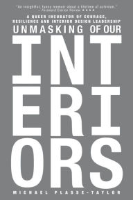 Title: Unmasking of Our Interiors: A Queer Incubator of Courage, Resilience and Interior Design Leadership, Author: Michael Plasse-Taylor