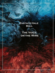 Title: The Voice on the Wire, Author: Eustace Hale Ball