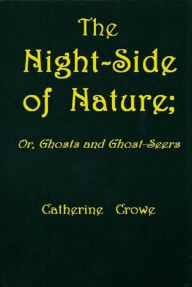 Title: The Night-Side of Nature Or, Ghosts and Ghost-Seers, Author: Catherine Crowe