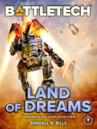 Title: BattleTech: Land of Dreams: (Founding of the Clans, Book Three), Author: Randall N. Bills