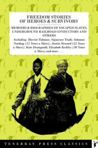 Title: Freedom Stories of Heroes & Survivors: Memoirs & Biographies of Escaped Slaves, Underground Railroad Conductors & more, Author: Harriet Tubman