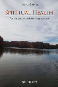 Title: Spiritual health: For the pastor and the congregation, Author: Dr. José Reyes