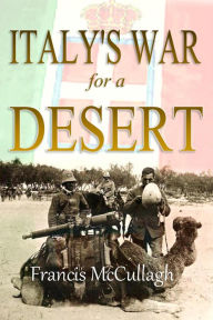 Title: Italy's War for a Desert: Being Some Experiences of a War-Correspondent with the Italians in Tripoli, Author: Francis McCullagh