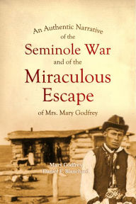 Title: An Authentic Narrative of the Seminole War and of the Miraculous Escape of Mrs. Mary Godfrey, Author: Mary Godfrey