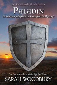 Title: Paladin: Le dernier héros de la Chanson de Roland (Les Enquêtes de Rhys le Gallois 3), Author: Sarah Woodbury