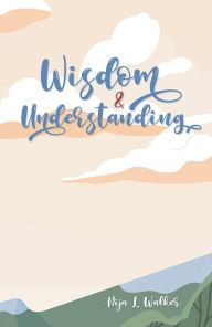 Title: Wisdom and Understanding, Author: Nija Walker