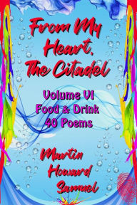 Title: From My Heart, The Citadel - Volume VI - Food & Drink, Author: Martin Howard Samuel