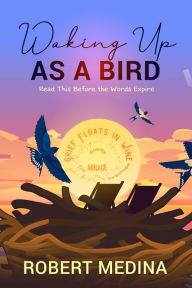 Title: Waking Up as a Bird: Read This Before the Words Expire, Author: Robert Medina