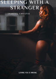 Title: Sleeping with a stranger: Loving you is wrong, Author: Shantel Christie