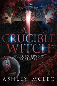 Title: A Crucible Witch: A Wizarding Spy Academy Series, Author: Ashley Mcleo