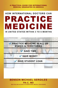 Title: How International Doctors Can Practice Medicine in United States Within 3 to 6 Months, Author: Dr. Benson Michael Sergiles