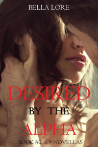 Title: Desired by the Alpha: Book #2 in 9 Novellas by Bella Lore, Author: Bella Lore