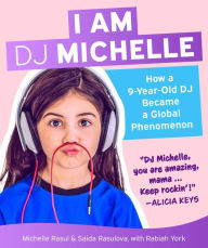 Title: I Am DJ Michelle: How a Nine-Year-Old DJ Became a Global Phenomenon, Author: Michelle Rasul